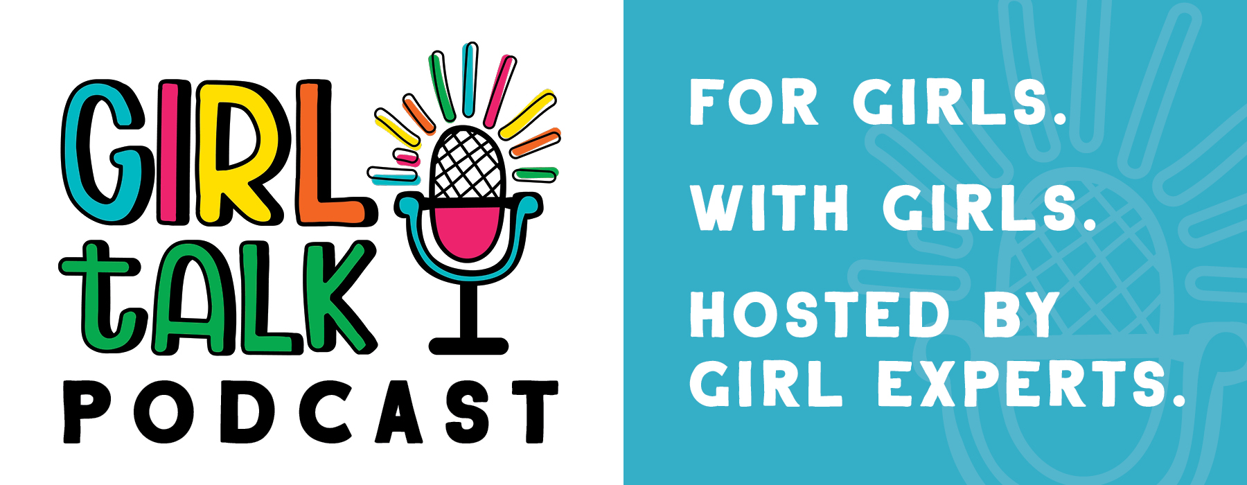 GIRL Talk Homepage Banner with text Girl Talk For Girls. With Girls. Hosted by Girl Experts.